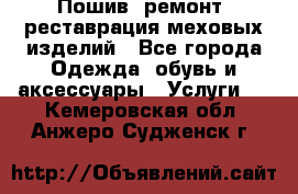 Пошив, ремонт, реставрация меховых изделий - Все города Одежда, обувь и аксессуары » Услуги   . Кемеровская обл.,Анжеро-Судженск г.